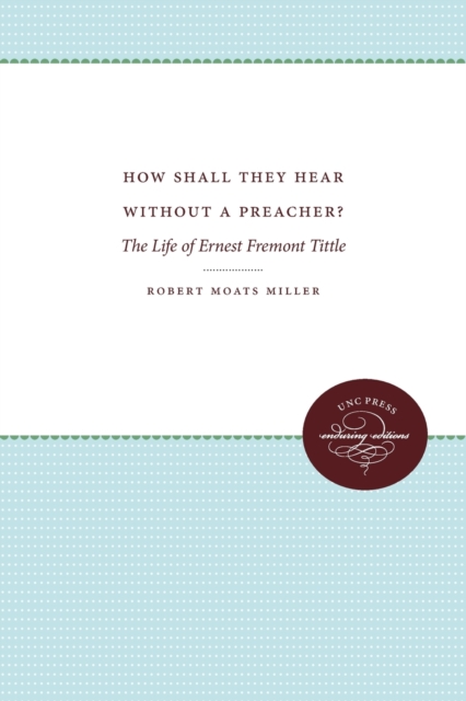 How Shall They Hear Without a Preacher? : The Life of Ernest Fremont Tittle, Paperback / softback Book