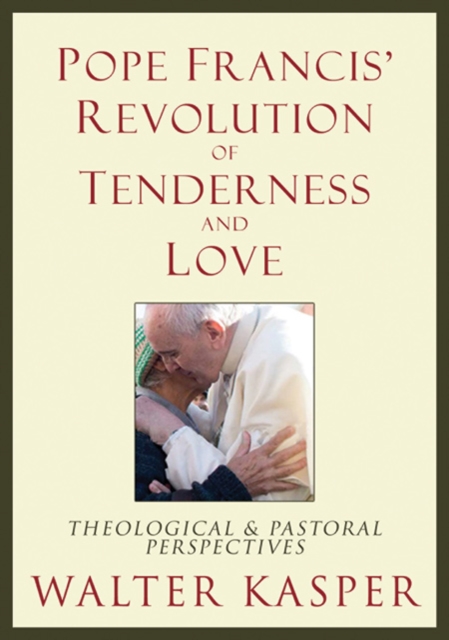Pope Francis' Revolution of Tenderness and Love : Theological and Pastoral Perspectives, Hardback Book