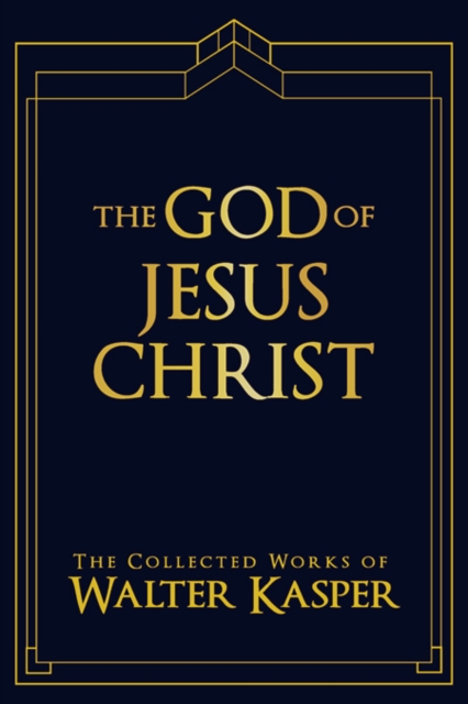 The God of Jesus Christ : The Collected Works of Walter Kasper, Hardback Book