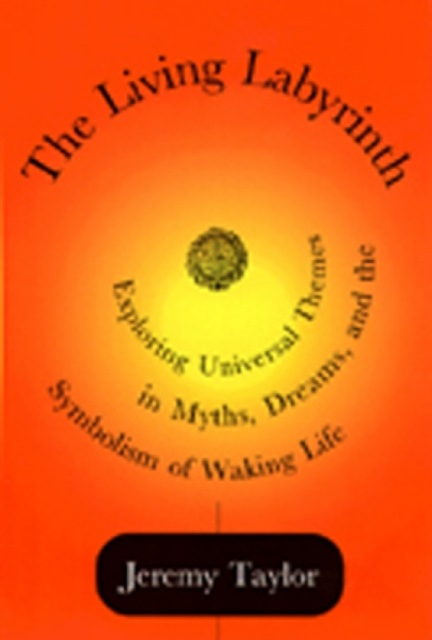 The Living Labyrinth : Exploring Universal Themes in Myth, Dreams, and the Symbolism of Waking Life, Paperback / softback Book