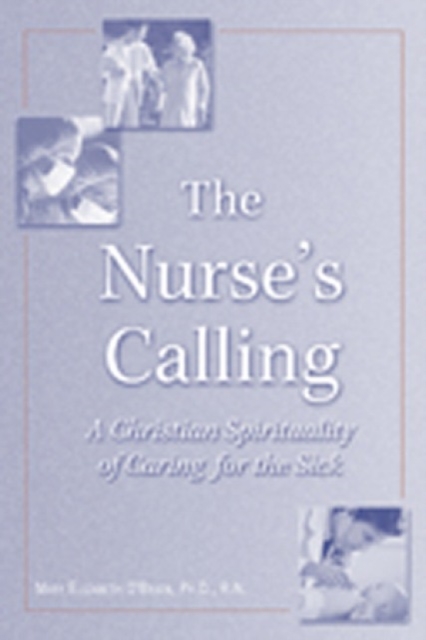The Nurse's Calling : A Christian Spirituality of Caring for the Sick, Paperback / softback Book