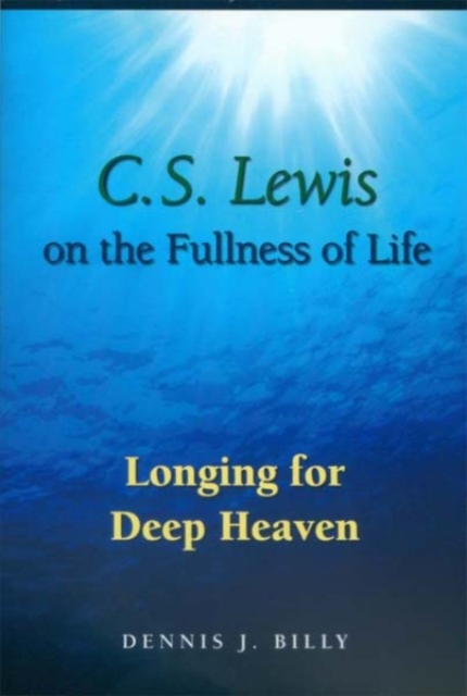 C. S. Lewis on the Fullness of Life : Longing for Deep Heaven, Paperback / softback Book