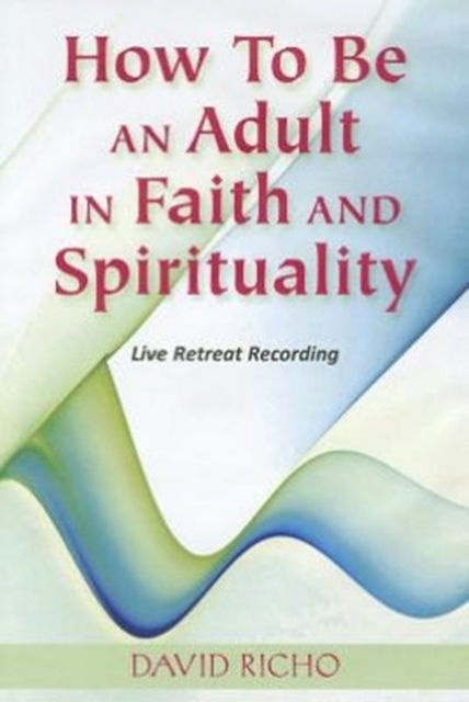 How to Be an Adult in Faith and Spirituality : Live Retreat Recording, CD-Audio Book