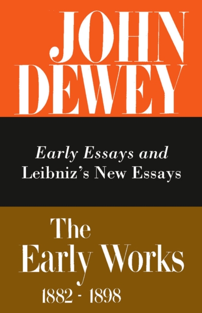 The Collected Works of John Dewey v. 1; 1882-1888, Early Essays and Leibniz's New Essays Concerning the Human Understanding : The Early Works, 1882-1898, Hardback Book