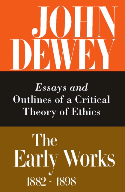 The Collected Works of John Dewey v. 3; 1889-1892, Essays and Outlines of a Critical Theory of Ethics : The Early Works, 1882-1898, Hardback Book