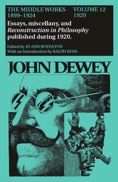 The Collected Works of John Dewey v. 12; 1920, Essays, Miscellany, and Reconstruction in Philosophy Published During 1920 : The Middle Works, 1899-1924, Hardback Book