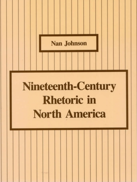 Nineteenth-Century Rhetoric in North America : Nan Johnson, Hardback Book