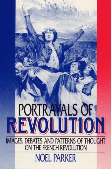 Portrayals of Revolution : Images, Debates, and Patterns of Thought on the French Revolution, Hardback Book