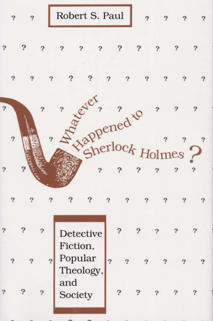 Whatever Happened to Sherlock Holmes? : Detective Fiction, Popular Theology, and Society, Hardback Book