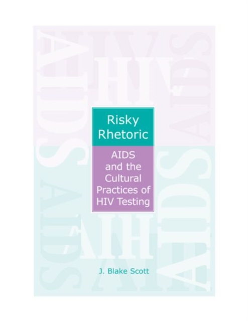 Risky Rhetoric : AIDS and the Cultural Practices of HIV Testing, Hardback Book