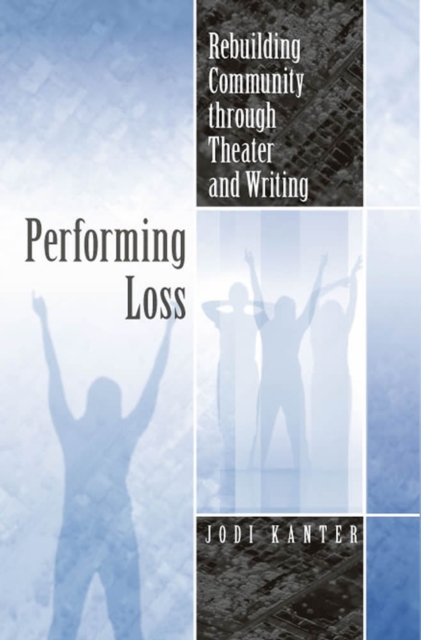 Performing Loss : Rebuilding Community Through Theater and Writing, Paperback / softback Book