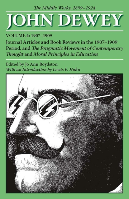 The Collected Works of John Dewey v. 4; 1907-1909, Journal Articles and Book Reviews in the 1907-1909 Period, and the Pragmatic Movement of Contemporary Thought and Moral Principles in Education : The, Paperback / softback Book