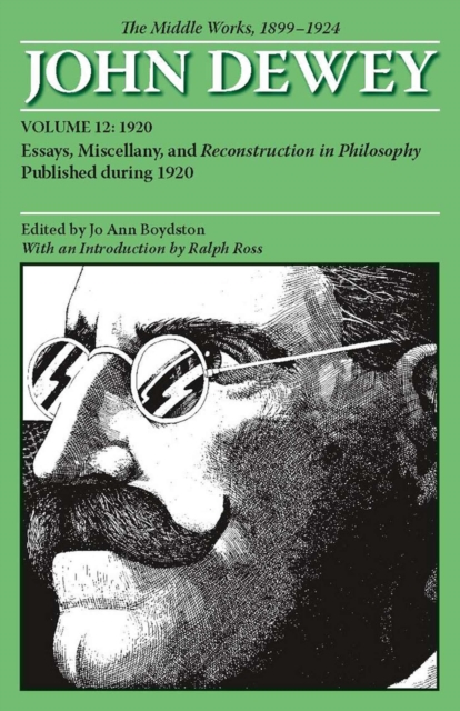 The Middle Works of John Dewey, Volume 12, 1899 - 1924 : Essays, Miscellany, and Reconstruction in Philosophy Published during 1920, Paperback / softback Book