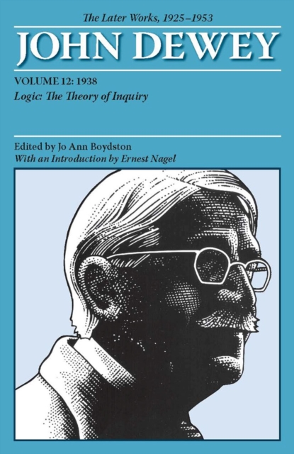 The Later Works of John Dewey, Volume 12, 1925 - 1953 : 1938, Logic: The Theory of Inquiry, Paperback / softback Book