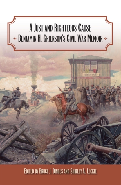 A Just and Righteous Cause : Benjamin H. Grierson's Civil War Memoir, Hardback Book