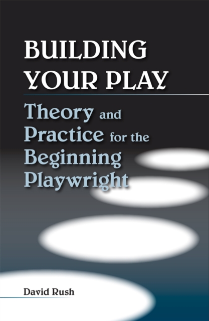 Building Your Play : Theory and Practice for the Beginning Playwright, Paperback / softback Book
