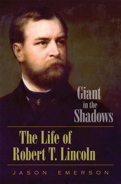 Giant in the Shadows : The Life of Robert T. Lincoln, Hardback Book