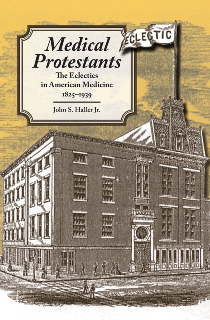 Medical Protestants : The Eclectics in American Medicine, 1825-1939, Paperback / softback Book