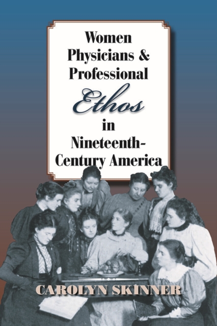Women Physicians and Professional Ethos in Nineteenth-Century America, Paperback / softback Book