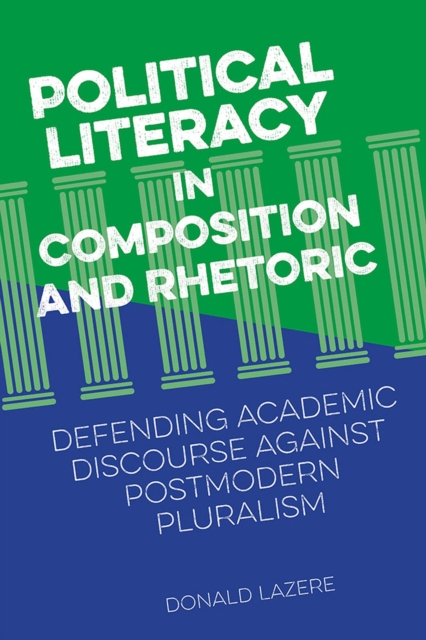 Political Literacy in Composition and Rhetoric : Defending Academic Discourse against Postmodern Pluralism, Paperback / softback Book