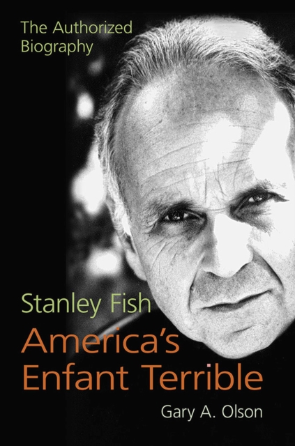 Stanley Fish, America’s Enfant Terrible : The Authorized Biography, Hardback Book