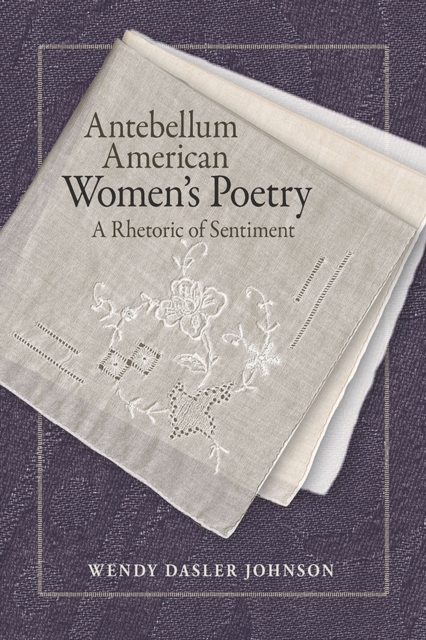 Antebellum American Women’s Poetry : A Rhetoric of Sentiment, Paperback / softback Book