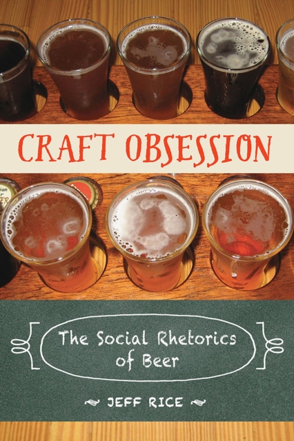 Craft Obsession : The Social Rhetorics of Beer, Paperback / softback Book