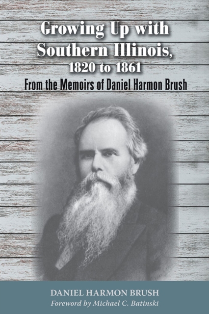 Growing Up with Southern Illinois, 1820 to 1861 : From the Memoirs of Daniel Harmon Brush, Paperback / softback Book