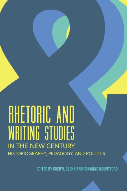 Rhetoric and Writing Studies in the New Century : Historiography, Pedagogy, and Politics, Paperback / softback Book