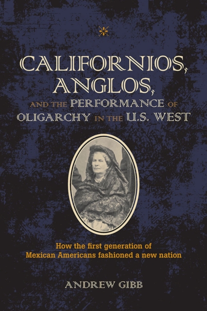 Californios, Anglos, and the Performance of Oligarchy in the U.S. West, Paperback / softback Book