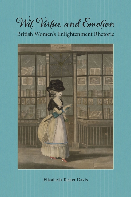 Wit, Virtue, and Emotion : British Women's Enlightenment Rhetoric, Paperback / softback Book