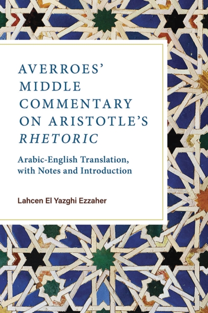 Averroes' Middle Commentary on Aristotle's Rhetoric : Arabic-English Translation, with Notes and Introduction, Paperback / softback Book