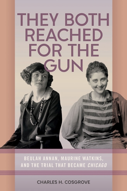 They Both Reached for the Gun : Beulah Annan, Maurine Watkins, and the Making of Chicago, Paperback / softback Book