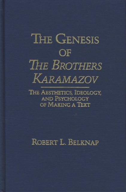 The Genesis of the Brothers Karamazov : The Aesthetics, Ideology, and Psychology of Text Making, Hardback Book