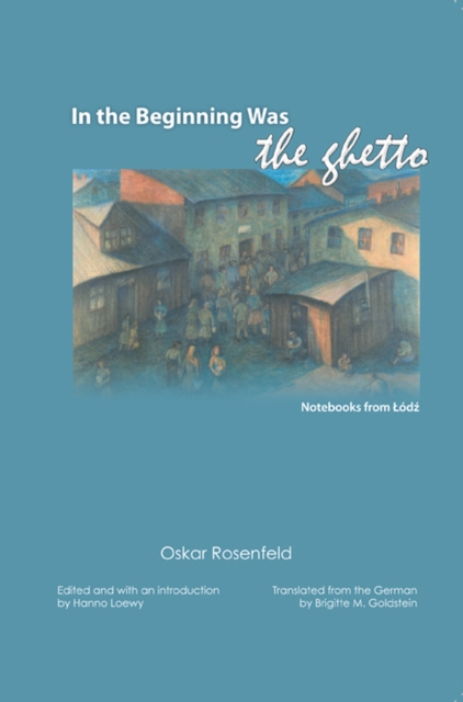 In the Beginning Was the Ghetto : Notebooks from Lodz, Paperback / softback Book
