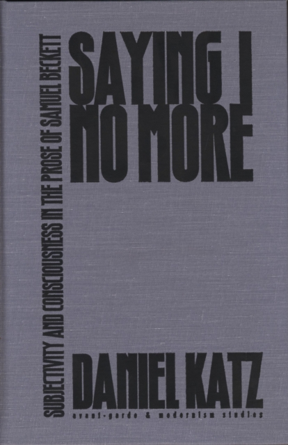 Saying I No More : Subjectivity and Consciousness in the Prose of Samuel Beckett, Hardback Book