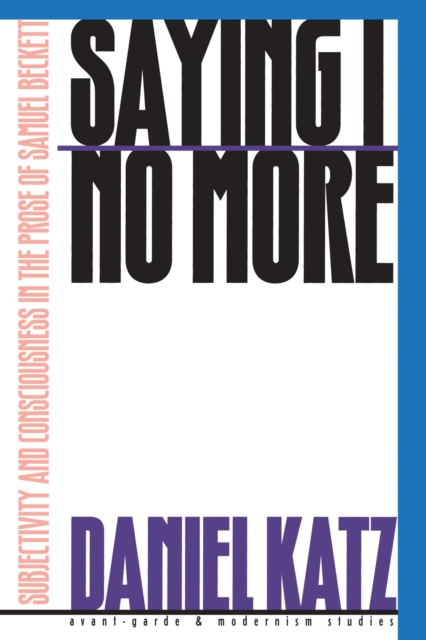 Saying ""I"" No More : Subjectivity and Consciousness in the Prose of Samuel Beckett, Paperback / softback Book