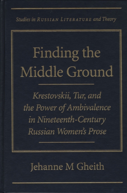 Finding the Middle Ground : Krestovskii, Tur and the Power of Ambivalence in Nineteenth-century Russian Women's Prose, Hardback Book