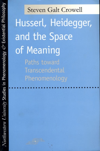 Husserl, Heidegger, and the Space of Meaning : Paths Toward Transcendental Phenomenology, Paperback / softback Book