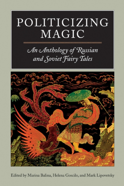 Politicizing Magic : An Anthology of Russian and Soviet Fairy Tales, Paperback / softback Book