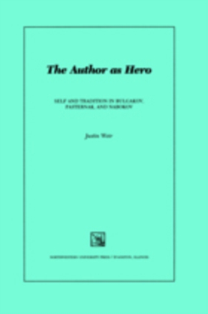The Author as Hero : Self and Tradition in Bulgakov, Pasternak, and Nabokov, PDF eBook