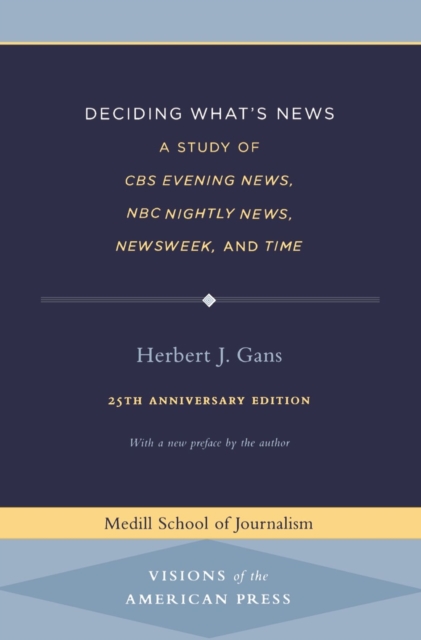 Deciding What's News : A Study of CBS Evening News, NBC Nightly News, Newsweek, and Time, Paperback / softback Book
