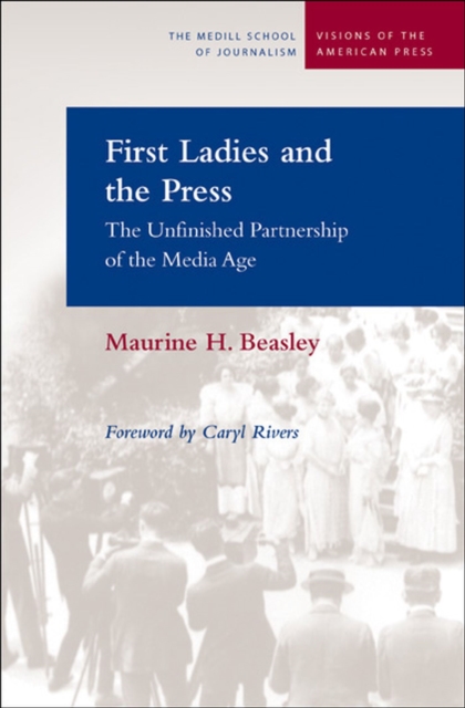 First Ladies and the Press : The Unfinished Partnership of the Media Age, Paperback / softback Book