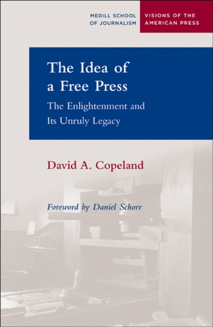 The Idea of a Free Press : The Enlightenment and Its Unruly Legacy, Paperback / softback Book