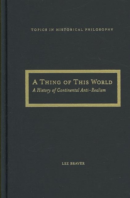 A Thing of This World : A History of Continental Anti-realism, Hardback Book