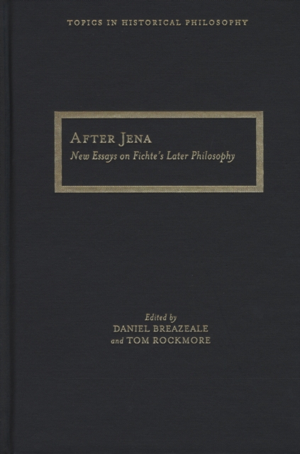 After Jena : New Essays on Fichte's Later Philosophy, Hardback Book
