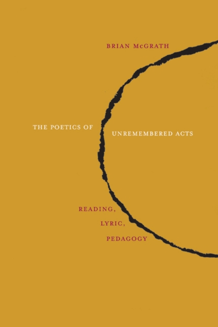 The Poetics of Unremembered Acts : Reading, Lyric, Pedagogy, Paperback / softback Book