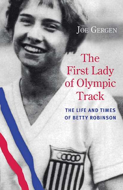 The First Lady of Olympic Track : The Life and Times of Betty Robinson, Paperback / softback Book