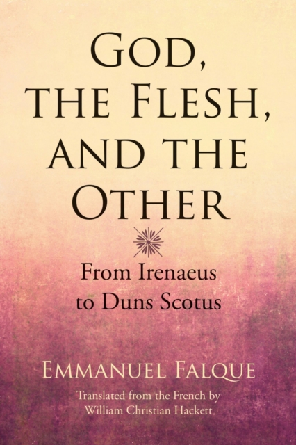 God, the Flesh, and the Other : From Irenaeus to Duns Scotus, Hardback Book