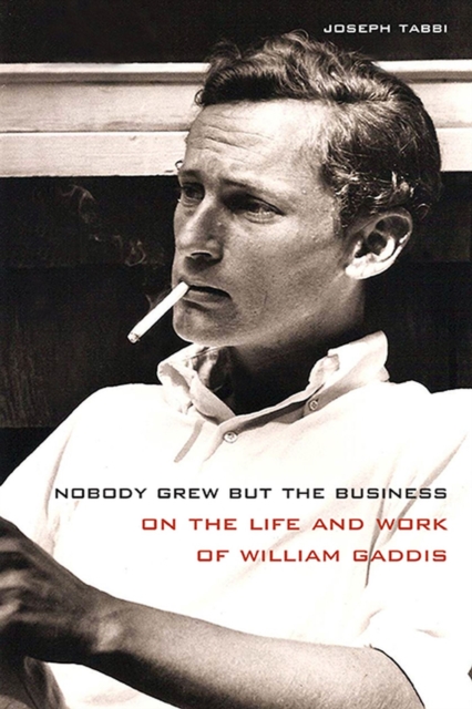 Nobody Grew but the Business : On the Life and Work of William Gaddis, Hardback Book